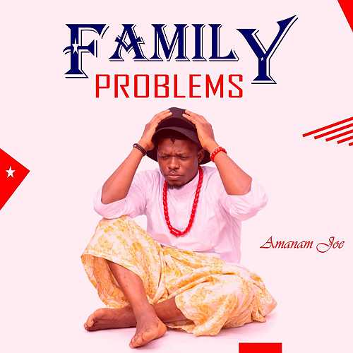 Stream “Family Problems” By Amanam Joe On All Music Platforms @HeisAustine